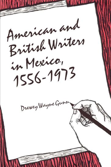 American and British Writers in Mexico, 1556-1973 - Drewey Wayne Gunn
