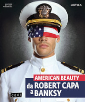 American beauty. Da Robert Capa a Banksy. Catalogo della mostra (Padova, 13 settembre 2023-21 gennaio 2024). Ediz. illustrata