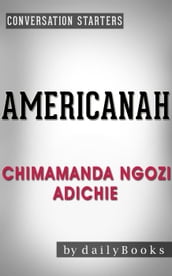 Americanah: A Novel by Chimamanda Ngozi Adichie   Conversation Starters