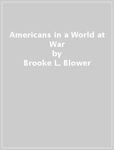 Americans in a World at War - Brooke L. Blower