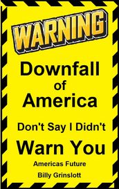 Americas Downfall, Don t Say I Didn t Warn You