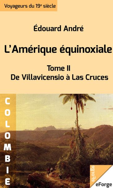 L'Amérique équinoxiale - De Villavicensio à Las Cruces (1878) - Édouard André