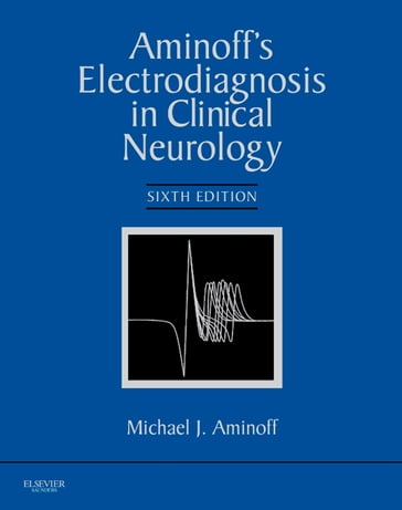 Aminoff's Electrodiagnosis in Clinical Neurology E-Book - Michael J. Aminoff - MD - DSc - FRCP