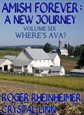 Amish Forever : A New Journey - Volume 6 - Where s Ava?