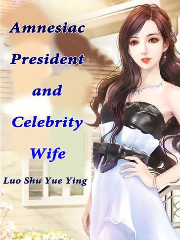 Amnesiac President and Celebrity Wife - Fancy Novel - Luo Shuyueying
