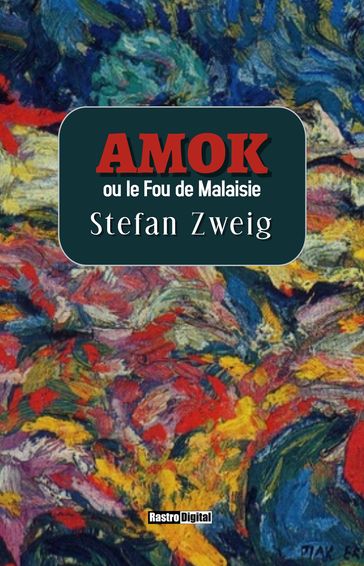 Amok ou le Fou de Malaisie - Stefan Zweig