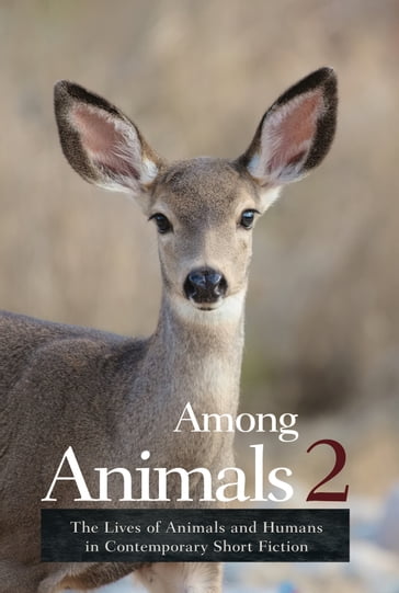 Among Animals 2: The Lives of Animals and Humans in Contemporary Short Fiction - Anne Elliott - Anthony Sorge - C.S. Malerich - Carmen Marcus - Catherine Evleshin - Claire Ibarra - Hunter Liguore - J. Bowers - JoeAnn Hart - John Yunker - Laura Maylene Walter - Nels Hanson - Rachel King - Ramola D - Robyn Ryle - Sascha Morrell