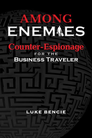 Among Enemies: Counter-Espionage for the Business Traveler - Luke Bencie