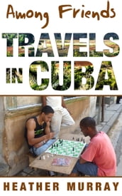 Among Friends: Travels in Cuba