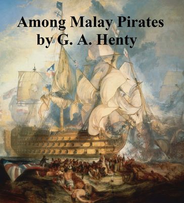 Among Malay Pirates, A Tale of Adventure and Peril - G. A. Henty