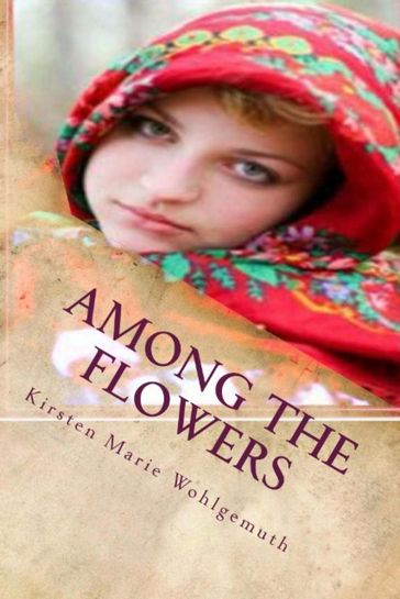 Among The Flowers - Kirsten Marie Wohlgemuth