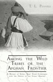 Among the Wild Tribes of the Afghan Frontier - A Record of Sixteen Years  Close Intercourse with the Natives of the Indian Marches