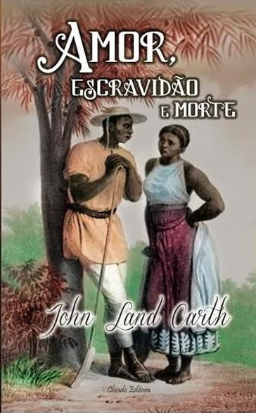Amor, Escravidão e Morte - John Land Carth