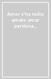 Amor c ha nullo amato amar perdona (fermacarte)