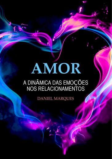 Amor: A dinâmica das emoções nos relacionamentos - Daniel Marques