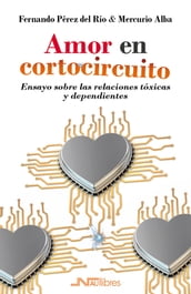 Amor en cortocircuito. Ensayo sobre las relaciones tóxicas y dependientes