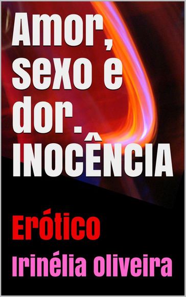 Amor, sexo e dor INOCÊNCIA - Irinélia Oliveira