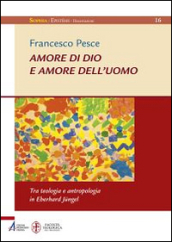 Amore di Dio e amore dell uomo. Tra teologia e antropologia in Eberhard Jungel