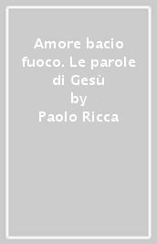 Amore bacio fuoco. Le parole di Gesù