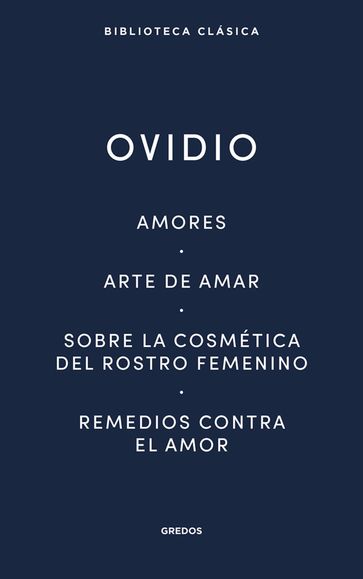 Amores. Arte de amar. Sobre la cosmética del rostro femenino. Remedios contra el amor - Publio Ovidio Nasone