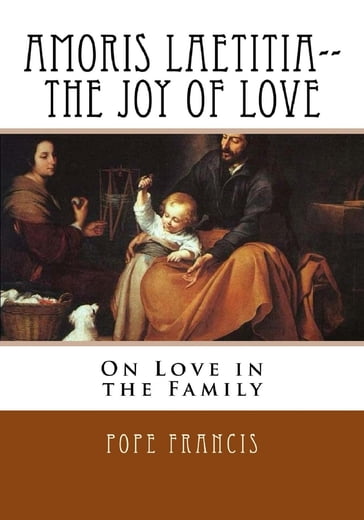 Amoris Laetitia--the Joy of Love - Francis Pope