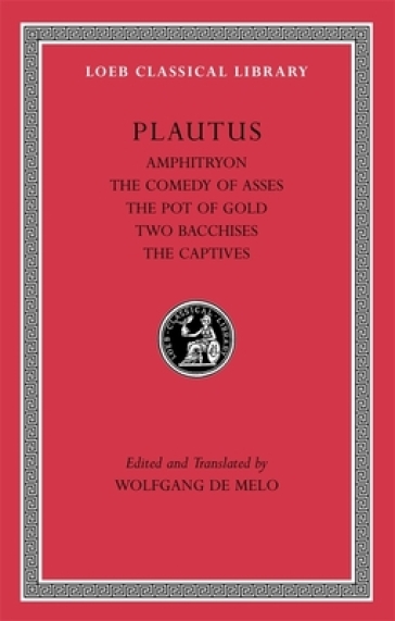 Amphitryon. The Comedy of Asses. The Pot of Gold. The Two Bacchises. The Captives - Plautus