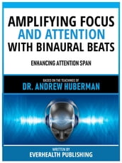 Amplifying Focus And Attention With Binaural Beats - Based On The Teachings Of Dr. Andrew Huberman