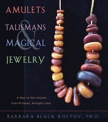 Amulets, Talismans, and Magical Jewelry - Barbara Black Koltuv