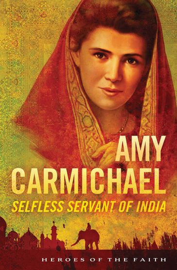 Amy Carmichael: Selfless Servant of India - Sam Wellman