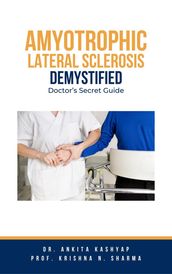 Amyotrophic Lateral Sclerosis Demystified: Doctor s Secret Guide