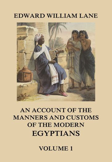 An Account of The Manners and Customs of The Modern Egyptians, Volume 1 - Edward William Lane