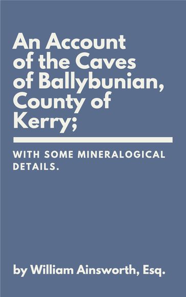 An Account of the Caves of Ballybunian, County of Kerry: - William Ainsworth