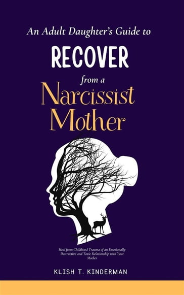An Adult Daughter's Guide to Recover from a Narcissist Mother - Klish T. Kinderman