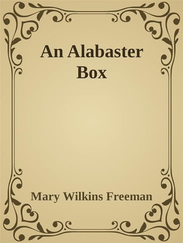 An Alabaster Box - Mary Wilkins Freeman