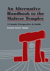 An Alternative Handbook to the Maltese Temples: a Cosmic Perspective and Guide.