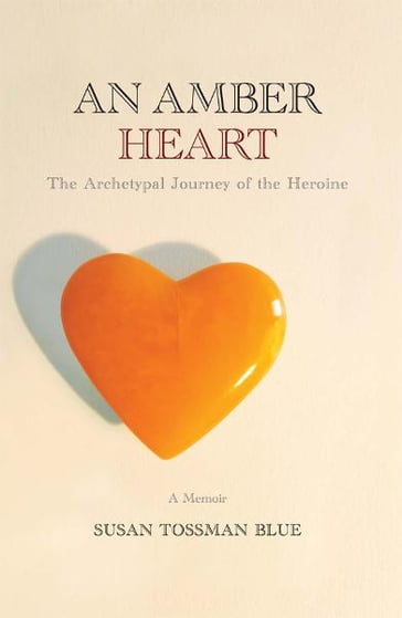 An Amber Heart: An Archetypal Journey of the Heroine - Susan Blue