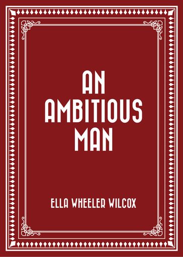 An Ambitious Man - Ella Wheeler Wilcox