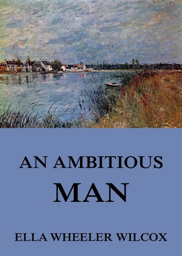 An Ambitious Man - Ella Wheeler Wilcox