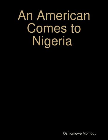 An American Comes to Nigeria - Oshiomowe Momodu