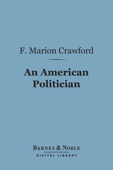 An American Politician (Barnes & Noble Digital Library) - F. Marion Crawford