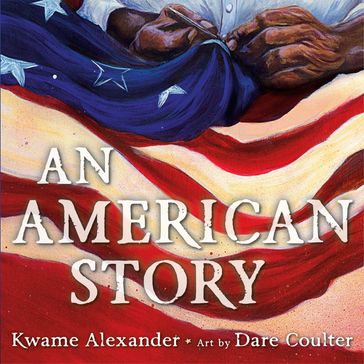 An American Story - Kwame Alexander - Dare Coulter