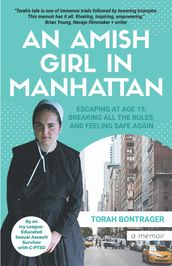 An Amish Girl in Manhattan: Escaping at Age 15, Breaking All the Rules, and Feeling Safe Again (A Memoir)