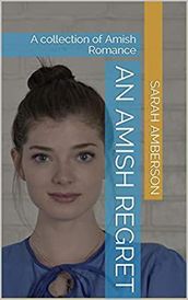 An Amish Regret : A Collection of Amish Romance