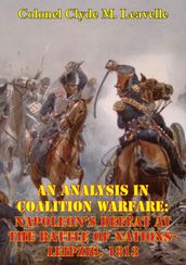 An Analysis In Coalition Warfare: Napoleon s Defeat At The Battle Of Nations-Leipzig, 1813