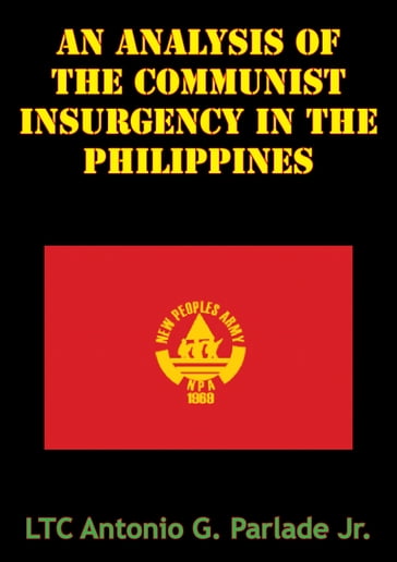 An Analysis Of The Communist Insurgency In The Philippines - LTC Antonio G. Parlade Jr.