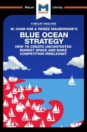 An Analysis of W. Chan Kim and Renée Mauborgne s Blue Ocean Strategy