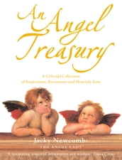 An Angel Treasury: A Celestial Collection of Inspirations, Encounters and Heavenly Lore