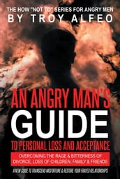 An Angry Man s Guide to Personal Loss and Acceptance