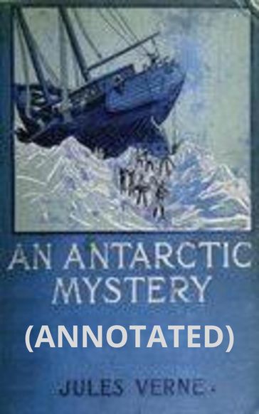 An Antarctic Mystery (ANNOTATED) - Verne Jules