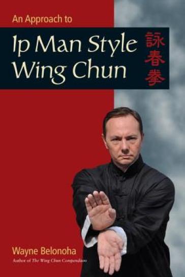 An Approach to Ip Man Style Wing Chun - Wayne Belonoha
